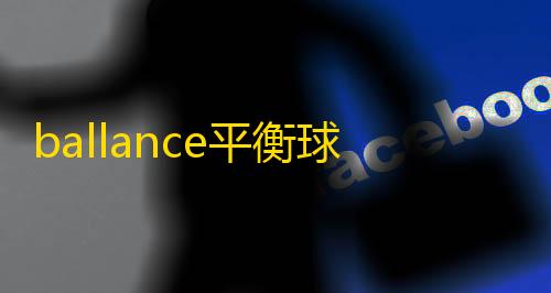 暗区突围透视科技ballance平衡球中文版